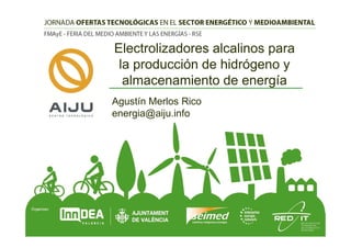 Electrolizadores alcalinos para
la producción de hidrógeno y
almacenamiento de energía
Agustín Merlos Rico
energia@aiju.info

 
