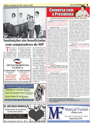 Sábado e domingo, 05 e 06 de março de 2011                                                                                             Jornal O EXPRESSO                   3

                                                                                         Conversa com
                                                                                          a Presidenta
                                                                                           Coluna semanal da Presidenta Dilma Rousseff
                                                                                           Luiz Cezar, 44 anos, porteiro de Sal-      mil eram professores da Educação Básica.
                                                                                      vador (BA) – Como será sua política de em-      Outra iniciativa, o Programa Banda Larga
                                                                                      pregos para pessoas que têm mais de 40 anos?    nas Escolas, já chegou à grande maioria
                                                                                      Hoje em dia elas não conseguem se encaixar      das escolas públicas urbanas – nossa meta
                                                                                      no mercado de trabalho devido à idade alta.     é completar o atendimento de todas as esco-
                                                                                                                                      las públicas do país até dezembro. Para fa-
                                                                                            Presidenta Dilma – Luiz, de uns
                                                                                                                                      cilitar o deslocamento dos alunos e reduzir
                                                                                      tempos para cá esta situação vem mudando
                                                                                                                                      a evasão escolar, viabilizamos no governo
                                                                                      bastante. Veja você que em 2003, segundo o
                                                                                                                                      anterior a compra, pelos municípios, de 5
                                                                                      IBGE, os empregados com mais de 40 anos
                                                                                                                                      mil ônibus padronizados. E agora, estamos
                                                                                      representavam 39,9% do total de pessoas
                                                                                                                                      permitindo a compra de bicicletas escola-
                                                                                      ocupadas e, em 2010, esse índice chegou a
                                                                                                                                      res para zonas rurais e periferias. O Índice
                                                                                      44,4%. Isto significa que as empresas estão
                                                                                                                                      de Desenvolvimento da Educação Básica
                                                                                      aos poucos descobrindo o valor da vivência,
                                                                                                                                      (IDEB) vem crescendo bastante nos últimos
                                                                                      da experiência. Para facilitar mais a coloca-

Instituições são beneficiadas
                                                                                                                                      anos. Nossa meta é chegar ao mesmo índice
                                                                                      ção, os que ainda estão à margem do mer-
                                                                                                                                      dos países desenvolvidos em 2022.
                                                                                      cado de trabalho devem procurar o Sistema
                                                                                      Nacional de Emprego (Sine), que encami-

 com computadores do MP                                                               nha aos cursos do Plano Nacional de Qua-
                                                                                      lificação, implementados pelo Ministério
                                                                                      do Trabalho. As chances aumentam muito,
                                                                                                                                           Meire Alves, 28 anos, autônoma de
                                                                                                                                      Cuiabá (MT) – O que a senhora pretende
                                                                                                                                      fazer para diminuir os problemas da saúde


    T
          rês escolas e    ga aconteceu na tarde de     tas avaliações das necessi-   porque os cursos levam em conta as neces-       pública no Brasil?
          um abrigo em     quarta-feira, 02 de março.   dades da Promotoria de        sidades do mercado local. Outra opção é
                                                                                                                                           Presidenta Dilma – Em meu discur-
          Cruz Alta fo-         Segundo o Promotor,     uma readequação. Chega-       procurar as escolas técnicas. No seu estado,
                                                                                                                                      so de posse, eu disse, e reafirmo, que uma
ram contemplados com       Dr. André Coelho, os com-    ram computadores novos,       a Bahia, havia 9 escolas técnicas até 2002 e,
                                                                                                                                      das prioridades do meu governo é consoli-
dez computadores doados    putadores eram de utiliza-   e com isso estes foram des-   no governo passado, nós criamos mais 12.
                                                                                                                                      dar o Sistema Único de Saúde (SUS). Va-
pelo Ministério Público    ção do Ministério Público    tinados à instituições vin-   Destaco também que a geração recorde de
                                                                                                                                      mos investir fortemente na rede de urgência
(MP), sendo que a entre-   de Cruz Alta. “Foram fei-    culadas ao município de       postos de trabalho, nos últimos oito anos,
                                                                                                                                      e emergência, que será reformada, reequi-
                                                                                      está beneficiando todas as faixas etárias. Em
                                                        Cruz Alta e ao Estado que                                                     pada e ampliada. A busca pelo atendimento
                                                                                      janeiro, a taxa de desemprego medido pelo
                                                                                                                                      humanizado e de qualidade será constante.
                                                        estavam cadastradas. Fo-      IBGE ficou em 6,1%, que é o menor índice
                                                                                                                                      Para isso, vamos prosseguir com investi-
                                                        ram feitas solicitações das   para este mês desde o início da série histó-
                                                                                                                                      mentos na expansão da rede hospitalar, das
                                                                                      rica do IBGE.
                                                        necessidades de computa-                                                      Unidades de Pronto Atendimento (UPA’s
                                                        dores”, diz o Promotor.                                                       24h) e do Serviço de Atendimento Móvel
                                                                                           Gabriela F. Feldkircher, 18 anos, estu-
                                                             Foram beneficiadas                                                       de Urgência (SAMU 192). Outro compro-
                                                                                      dante universitária do Rio de Janeiro (RJ)
                                                                                                                                      misso meu é a instalação da Rede Cegonha,
                                                        para melhor informatizar      – Quais as medidas práticas que a senhora
                                                                                                                                      que vai tratar de forma integrada a saúde
                                                        as seguintes instituições o   pretende adotar para melhorar o ensino
                                                                                                                                      materna e infantil, reduzindo a mortalida-
                                                                                      básico nos próximos meses?
                                                        Instituto de Educação Es-                                                     de. Quero implantar o Cartão Nacional de
                                                        tadual Profº. Annes Dias,           Presidenta Dilma – Para melhorar a        Saúde, que facilita a marcação de exames e
                                                        Escola Estadual Venâncio      educação, não basta planejar medidas para o     consultas e permite a obtenção gratuita de
                                                                                      curto prazo. Nós temos investido muito na       medicamentos. Temos no SUS um elenco
                                                        Aires, Acolhimento Dona       melhoria da Educação Básica desde o go-         enorme de serviços, que vão da atenção bá-
                                                        Emília e Escola Estadual      verno Lula, mas sabemos que ainda há uma        sica a procedimentos complexos. O cartão
                                                        de Ens. Fund. Sonho de        longa estrada a ser percorrida. Temos vá-       permitirá a consulta ao histórico clínico dos
                                                        Um Menino.                    rias iniciativas em andamento. Certamente       pacientes usuários desses serviços. Em me-
                                                                                      o programa mais eficaz para a melhoria da       nos de dois meses de governo, já podemos
                                                                                      qualidade do ensino é o Sistema Universida-     mostrar o cumprimento de compromissos
                                                                                      de Aberta do Brasil (UAB), criado em 2005.      assumidos com a sociedade. É o caso da
                                                                                      O Sistema é integrado por universidades pú-     ampliação da oferta de medicamentos gra-
                                                                                      blicas que oferecem cursos de nível superior,   tuitos. Desde 14 de fevereiro, remédios para
                                                                                      por educação a distância, para a população      hipertensão e diabetes podem ser retirados
                                                                                      em geral, com prioridade para professores.      gratuitamente das mais de 15 mil farmácias
                                                                                      Pelo Sistema UAB, estamos qualificando          conveniadas que integram o programa Aqui
                                                                                      docentes de todo o país, incluindo os das lo-   Tem Farmácia Popular. Cerca de 33 milhões
                                                                                      calidades mais isoladas. Em 2009, estavam       de hipertensos e 9 milhões de diabéticos es-
                                                                                      cadastrados 190 mil alunos, dos quais 51        tão sendo beneficiados.

                                                                                          Obs.: Leitores nos enviem suas perguntas para:
                                                                                          E-mail: oexpresso@gmail.com / expresso@comnet.com.br
                                                                                          Fone: 3303-5995




                                                                                                                                          OAB/RS 73.010
 