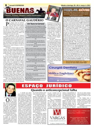6         Jornal O EXPRESSO                                                                                                          Sábado e domingo, 05 e 06 de março de 2011




  ( Folclore, Tradição, Chasques e outras Gauderiadas)
      ANGELINO ROGERIO                         • angelinorogerio@terra.com.br                                                                  APTOS P/VENDA: Ed. Santa Tecla em frente ao Banco Sicredi 160
                                                                                                                                              mil– Cond. Bisso 200 mil prox. Daronco – Cobertura no Ponche Verde

     O CARNAVAL GAUDÉRIO                                                                                                                      240 mil, diagonal ao Querência da Serra – Ed. Bibiana consulte;Edificio
                                                                                                                                              Toribio Verissimo 140 mil; CASAS: Rua Dr. Couto, 3q e demais dep.




     P
                                                                                                                                              R$ 180mil – Av. Venâncio Aires R$ 190mil - Andrade Neves R$ 60mil
             ois, chegou mais um carnaval.                                                                em térmica e cuia de louça, fico    –Casa Próx. Fórum, grande R$ 180mil. VENDE: TERRENOS Rua
             No Brasil inteiro o povaréu apro-           Um Taura no Carnaval                             imaginando se um dia liberas-       João Manoel esquina com padre Gonzáles 20 mil; terreno de esquina
             veita sua maior festa popular.                                                                                                   padre Antonio costa esquina com conigo Mauá 55 mil ; - Gaucha do
                                                De tanto ouvir pelo rádio propaganda da cidade            sem o carnaval no CTG...Seria
                                                                                                                                              Norte/MT, Áreas p/venda ou só arrendamento, de R$ 3 mil a R$ 15
No mundo também. Por aqui, a gauchada Que a grande festa do povo é um baile da sociedade                  muito engraçado ver a indiada       mil o há, depende da região e estrutura, média de colheita: 72 sacos
se diverte ou aproveita os dias prá descan-     Fui conhecer o carnaval, baile bom barbaridade.           pulando pilchado no más, com        p/ha - Área de 2.000 ha em SORRISO + ou – 1.350 há de lavoura p/
sar, cada um a seu modo, uns preferindo a       Vesti uma bombacha nova e uma bota de pelica,             o suor escorrendo e enchendo        soja, R$ 300 sacos p/ há prazo: 4 anos à negociar – CAIBATÉ/RS,
beira de um rio, outros viajando, e a grande Pensando num vaneirão com alguma prenda bonita.              o cano da bota, as prendas se       703 ha + ou – 550ha de lavoura e restante p/gado, R$ 300 sacos de
maioria pulando em blocos nos salões e até Eu estava mais por fora do que arco de barrica. (2x)                                               soja, sendo 35% entrada e restante em 3 pgtos ou a combinar, beira
                                                                                                          “enleando” nos vestidos fa-
                                                                                                                                              de asfalto, terra vermelha – TUPANCIRETÃ/RS, 332ha c/estrutura
desfilando em escolas de samba.                                                                           zendo trenzinho no salão e          montada, próx. Cidade e arrenda mais 1.000 ha, + ou – 15km da pro-
      Coisa engraçada o tal de Carnaval.          O baile era tão gozado que tinha até fantasia,
                                                                                                          cantando “Mamãe eu Quero”           priedade, R$ 500 sacos – Com as estruturas montadas, pgto em até 75
Ninguém sabe ao certo sua origem, mas essa             E o povo encarreirado suava à reviria,
                                                                                                          e a última da Ivete Sangalo...      mil sacos, entrada e restante em 3 pgtos e arrendamento p/5 em 5 anos
                                               Troteando em volta da sala como burro de olaria.
festa pagã que antecede o inicio da Quares-                                                               Deus nos Acuda!....                 c/a opção de compra/arrendamento, 10 sacos por área medida - 180 a
                                                                            (2x)                                                              300 ha, próx. Tupã, área boa, R$ 300 sacos e em 3 pgtos - ITACURU-
ma pode ter tido inicio em eras primitivas. Já                                                                  Pois bem...carnaval sem-
                                                                                                                                              BI/RS 1.050 hectare barragem p/ 100 q arroz e gado consulte, SÃO
havia manifestações na antiga Roma (tanto          É uma baita beberagem este baile diferente,            pre foi motivo de alegria e fon-    VICENTE DO SUL-RS, 1.700ha, beira do asfalto, a 120 km de Sta
que o Rei Momo é associado ao Deus Baco,          Tem uns sentados no chão, outros pulando na             te de inspiração para os poetas,    Maria, terra própria p/arroz e soja c/3 barragens pequenas, consulte
patrono do vinho) mas pode ter iniciado na                                frente,                         e por aqui não poderia ser dife-    forma de pgto – QUEVEDOS/RS, 250ha s/moradia, 15 km da Cidade,
Grécia arcaica, onde se festejava o cultivo e    E as moça trepam nas mesa tapando a visão da             rente. Na 9ª Tertúlia Nativista     180ha de lavoura, pode fazer mais valor, 250 sacos sendo R$ 25 mil de
colheita da uva.                                                       gente. (2x)                                                            entrada e restante em 3 anos - MAÇAMBARA/RS 1.300 ha, sendo
                                                                                                          de Santa Maria uma música           400 ha p/ arroz, c/2 cortes de 200 há c/barragem, R$ 10 mil o há, con-
      No Brasil, o carnaval surgiu em 1641 e Mulher se veste de homem, veja só que confusão!              fêz um baita sucesso no ano         sulte forma de pgto – GARRUCHOS/RS, Área de 86ha e 100 ha p/
embora o de Veneza seja conhecido por suas Tem homem que é muié se fresqueando no salão,                  de 1989. “UM TAURA NO               agricultura e pecuária, barbada R$ 5 mil o há, consulte forma de pgto
máscaras, Salvador e Olinda são destaques no   Bonito de acolherar pra uma tunda de facão! (2x)           CARNAVAL”, vaneirão louco           - Área em IACAPETUM, entre Santiago e próx. Jóia, 70 ha, divido
mundo todo. Mas o maior e mais famoso é o                                                                 de divertido de autoria de Ivo      em 3 partes, uma perto da outra 400ha c/moradia estruturada, terra
do Rio de Janeiro. Uma festa Inesquecível.       Dizem que este tal de baile separa muito casal,          Bairros de Brum e Francisco
                                                                                                                                              muito boa, 400 sacos p/ha, uma entrada de 35% e restante a combi-
                                               Que até cria mãe solteira, bota gente no hospital.                                             nar – 400ha próx. IACAPETUM, lavoura c/moradia, 400 sacas de
      Como o Rio Grande do Sul não fica                                                                   Scherer, teve apresentação hi-      soja o há e 4 anos p/pagar- LAVRAS DO SUL ARRENDA 2000 mil
de fora da história carnavalesca, por aqui      Deus me livre de outra feita pisar no tal carnaval!
                                                                                                          lária do grande intérprete Davi     hectare TODA PARA PECUARIA VALOR 4 MIL QUILO DE BOI
surgiu um tal de “ENTRUDO”, uma brin-                                       (2x)
                                                                                                          Menezes Jr, caiu no gosto po-       POR HECTARE porem pede 2 anos de adiantamento e arrenda por
cadeira meio grosseira trazida pelos Aço-         O baile era tão gozado que tinha até fantasia,          pular e entrou para a história      10 anos; SANTO ANTONIO DA MISSÕES vende 180 e arrenda
                                                                                                                                              500 hectare para agricultura toda estruturada com sede.
rianos, onde os foliões se jogavam água e              E o povo encarreirado suava à reviria,             dos festivais e do nosso carna-
outras coisas. Foi o precursor do carnaval.    Troteando em volta da sala como burro de olaria.           val gaudério..
Em Santo Antonio da Patrulha tem o “BAI-                                    (2x)                               Buenas!...
LE DO MASQUÊ”, de tradição portuguesa,
                                                   É uma baita beberagem este baile diferente,
onde a diversão é os homens se travestirem de     Tem uns sentados no chão, outros pulando na
mulheres, usando roupas das esposas, irmãs e                              frente,
noivas. Mas nada que ofenda o “machismo”          E as moça trepam na mesa tapando a visão da
da indiada. Em 2004, meu grande amigo e                                gente. (2x)
poeta CruzAltense JORGE MOREIRA fêz
uma bela pesquisa sobre o assunto e juntos Taura: indivíduo valente, destemido, forte, disposto a tudo.
compomos a canção “Baile do Masquê”, que Vanerão: dança tradicional gaúcha.
na interpretação de Flávio Tiecher, foi um dos Arco de Barrica: aros que prendem as madeiras do
sucessos da 16ª Tafona da Canção de Osório. barril, pelo lado de fora.
      Mas, como a gauchada gosta duma “pa- Burro de Olaria: animal que impulsionava as alavancas
taquada”, inventam futebol de bombacha, tiro das olarias, locais onde se fabricavam tijolos.
de laço em vaca mecânica, tomam chimarrão



                                            ESPAÇO JURÍDICO
                                                                  Quando o anticoncepcional falha
                                         A decisão que anteci-        tivo, ficando inclusive autori-     de que o produto não era           embora a impossibilidade de           valor de um salário mínimo,
                                   para a tutela de mérito havia      zada a execução provisória.         defeituoso, assim como não         reversão da medida seja ruim,         quantia indispensável à sobre-
                                   determinado que a ré pagasse             O relator do agravo no        é possível avaliar se a autora     seu indeferimento pode ser            vivência de criança de tenra
                                   o enxoval do bebê e as des-        tribunal, desembargador Isi-        não fazia uso do anticoncep-       ainda pior para quem a almeja         idade.
   Dr. Marcos Adriano Vargas
                                   pesas médico-hospitalares do       doro Heil, expôs que “a deci-


     O
                                                                                                          cional.                            e não a obtém”, arrematou.                  No “embate entre o
             TJ de Santa Ca-       parto. Depois, em sentença, o      são recorrida conferiu efeito             Para o desembargador               O acórdão anota que a           direito ao patrimônio, à pro-
             tarina decidiu        Juízo de primeiro grau, além       meramente devolutivo apenas         Heil, ademais, a antecipação       empresa não pode ser privi-           priedade, ao lucro, e o direito
             que uma indús-        de confirmar a medida ante-        aos capítulos da sentença que       da tutela não é irreversível,      legiada no pedido de efeito           à vida”, não há dúvida sobre
tria Germed Farmacêutica           cipatória, condenou a indús-       confirmaram a antecipação           pois, se revertida a conde-        suspensivo porque, com ca-            “qual deve prevalecer”, arre-
Ltda. deve continuar pagando       tria farmacêutica a indenizar      de tutela já deferida no curso      nação, a agravante poderá          pital social superior a R$ 10         matou o relator.
pensão de um salário míni-         danos morais em R$ 60 mil -        do feito. Como tal efeito de-       buscar a devolução dos valo-       milhões, está obrigada a pa-                Embargos de declaração
mo mensal - mesmo enquan-          mais INPC a partir da decisão      corre diretamente do texto de       res pagos. “Por vezes, muito       gar alimentos no “módico”             aguardam julgamento.
to apelação não é julgada - a      e juros de 1% ao mês desde o       lei, não podendo, em regra,
uma mulher da cidade de Na-        evento - e a prover pensão ali-    ser modificado pelo juiz, foi
vegantes que teria engravida-      mentícia de um salário míni-       correta a decisão em deferir o
do apesar de utilizar anticon-     mo por mês, até que o infante      efeito suspensivo.”
cepcional fabricado pela ré.       complete 18 anos ou conclua              O magistrado também
     A decisão é da 2ª Câma-       curso superior ou profissiona-     gizou que o caso não reclama-
ra de Direito Civil nos autos      lizante, devida desde o parto.     va a atribuição do chamado
de agravo de instrumento           Na própria sentença o julga-       efeito suspensivo excepcio-
interposto pela empresa em         dor externou que eventual re-      nal, previsto no artigo 558
face de decisão que recebeu        curso em face da confirmação       do CPC, porque a agravante
sua apelação apenas no efeito      da tutela antecipada e fixação     não instruiu o recurso com
devolutivo no tocante à tutela     da verba alimentar seria rece-     documentos que permitissem
antecipada..                       bido apenas no efeito devolu-      a constatação da afirmação
 