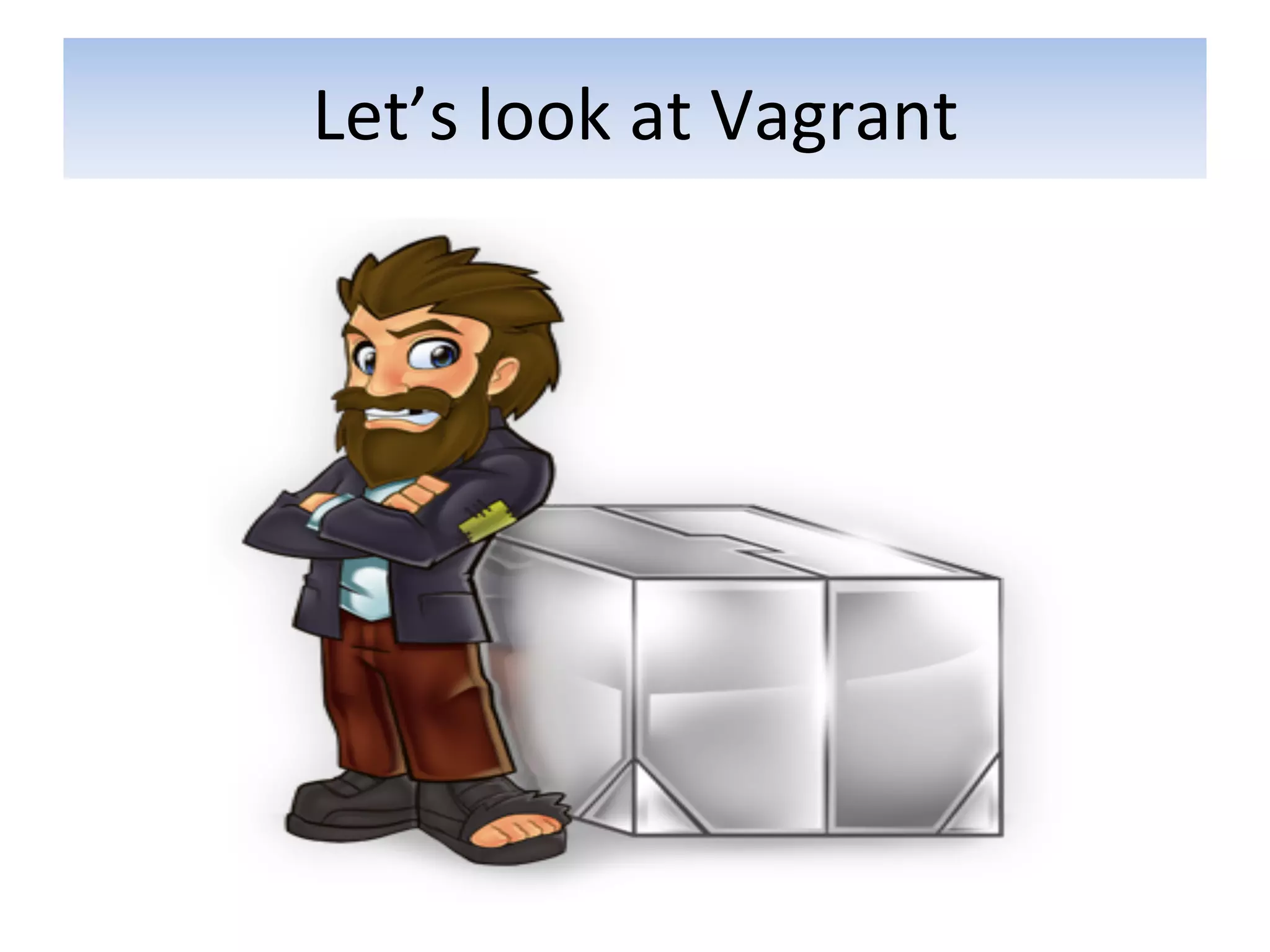Let’s	
  look	
  at	
  Vagrant	
  
 