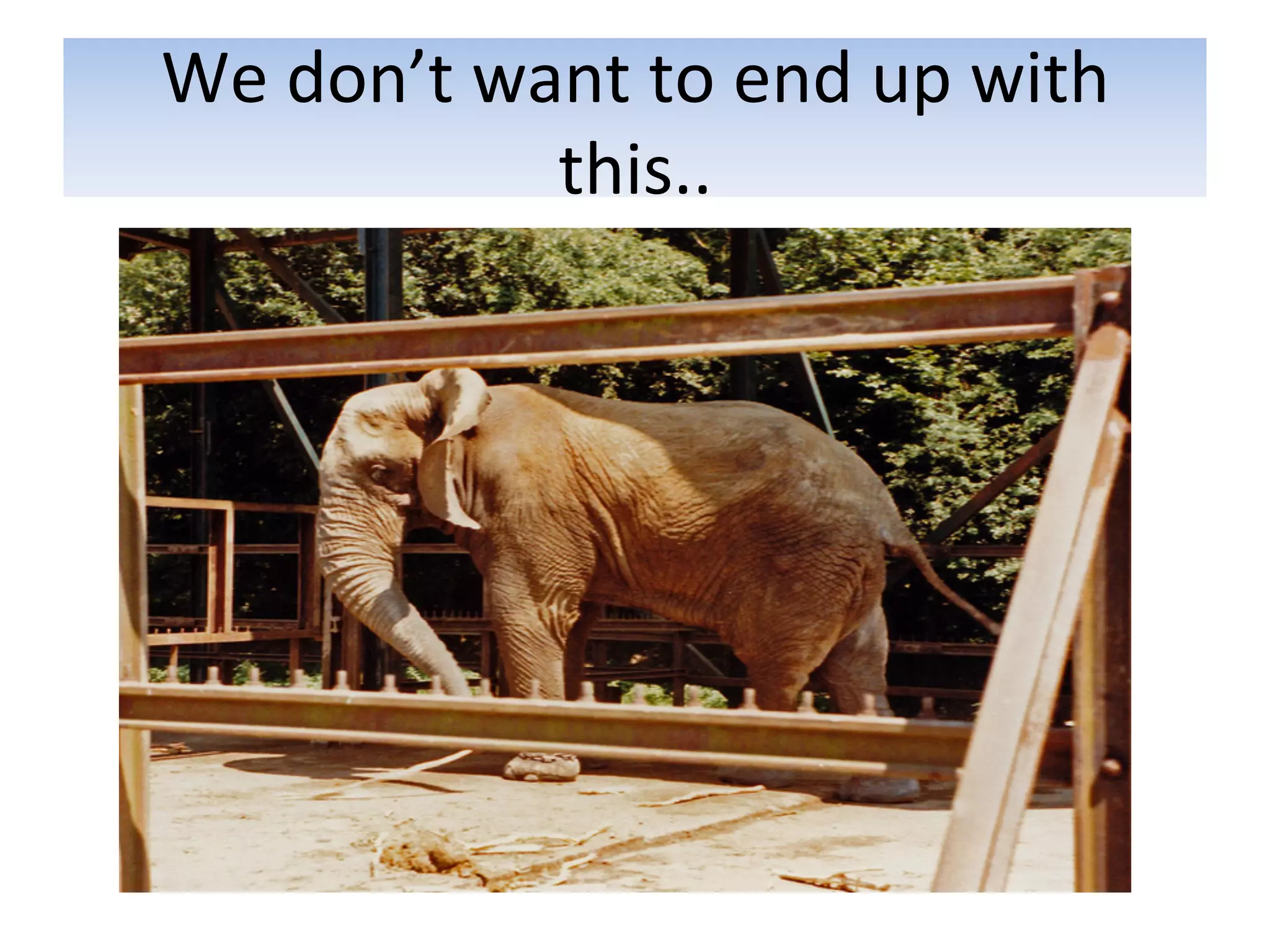 We	
  don’t	
  want	
  to	
  end	
  up	
  with	
  
                 this..	
  
 