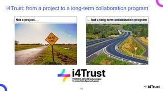 10
i4Trust: from a project to a long-term collaboration program
Not a project … … but a long-term collaboration program
 