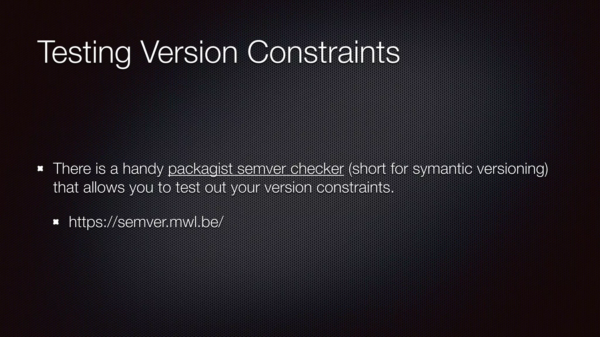 Testing Version Constraints
There is a handy packagist semver checker (short for symantic versioning)
that allows you to test out your version constraints.
https://semver.mwl.be/
 
