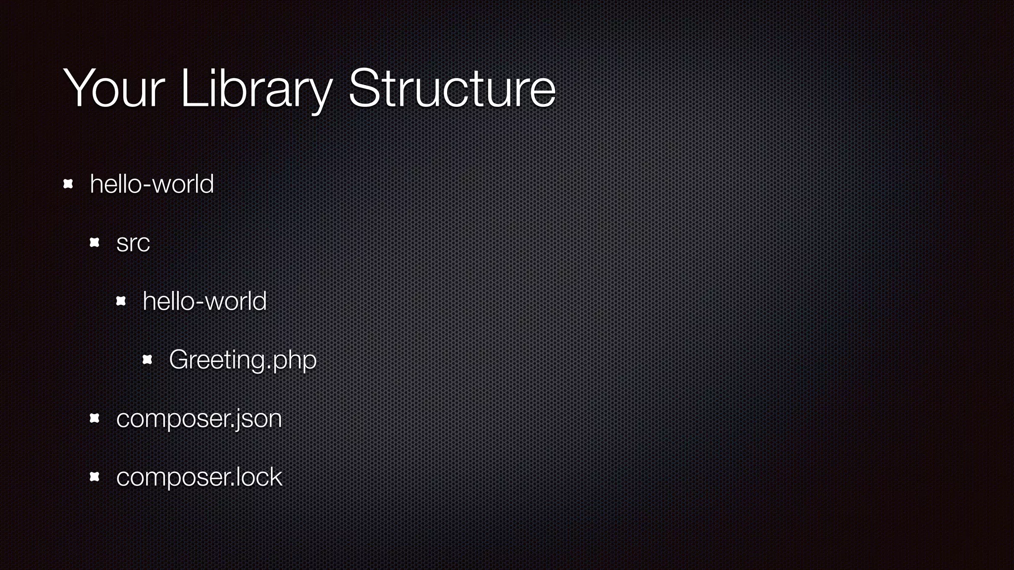 Your Library Structure
hello-world
src
hello-world
Greeting.php
composer.json
composer.lock
 