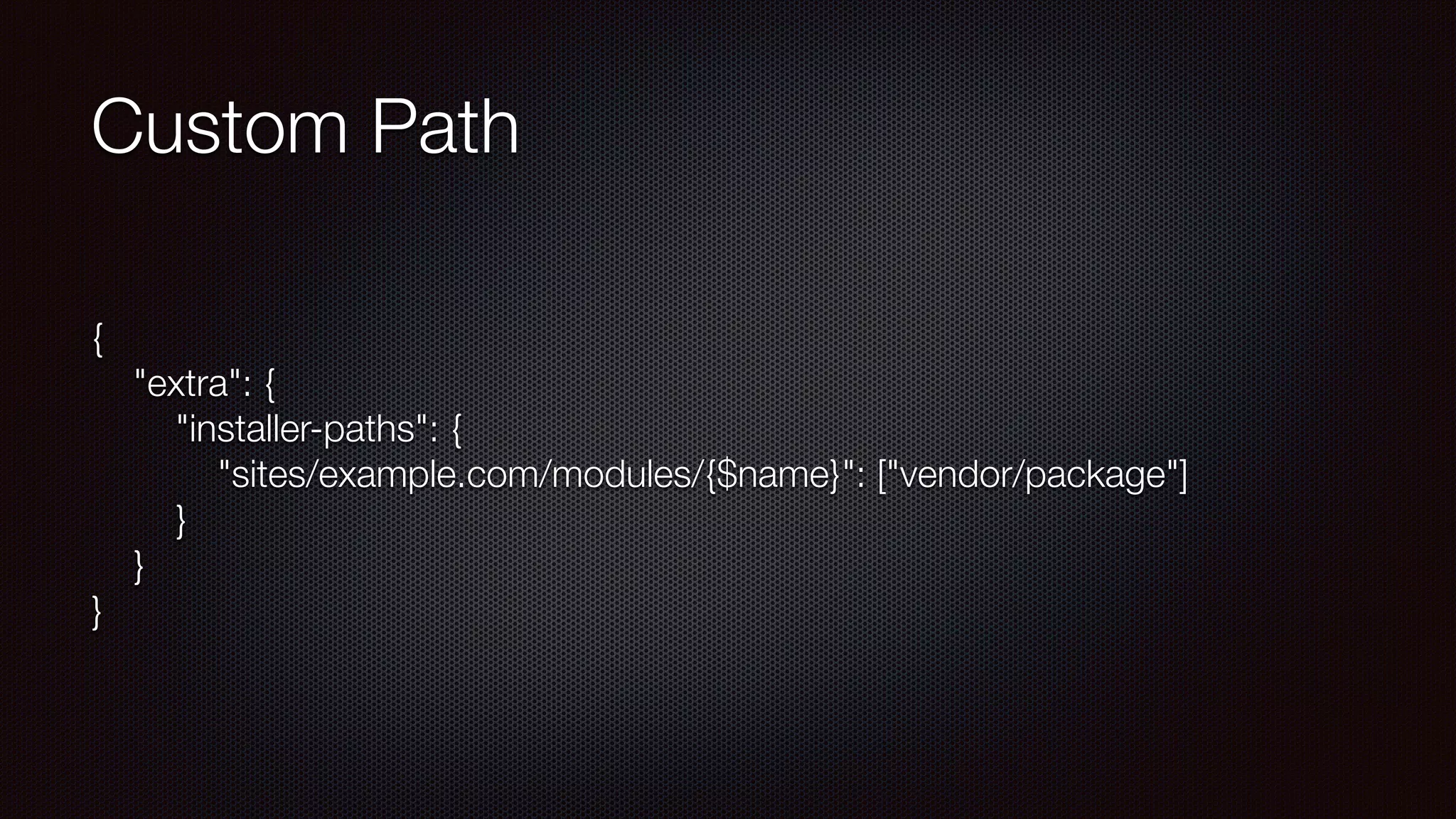Custom Path
{ 
"extra": { 
"installer-paths": { 
"sites/example.com/modules/{$name}": ["vendor/package"] 
} 
} 
}
 