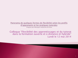 Colloque “Flexibilité des apprentissages et du tutorat
dans la formation ouverte et à distance et hybride”
Lundi le 12 mai 2014
1
 