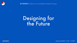 Experience Lab 2017 | 11.08 – 11.10 2017
BY DESIGN
Subtitle Goes Here
Designing for
the Future
 
