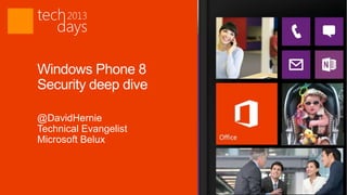 Windows Phone 8
Security deep dive

@DavidHernie
Technical Evangelist
Microsoft Belux
 