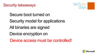 Security takeaways

   Secure boot turned on
   Security model for applications
   All binaries are signed
   Device encry...