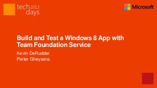 Build and Test a Windows 8 App with
Team Foundation Service
Kevin DeRudder
Pieter Gheysens
 