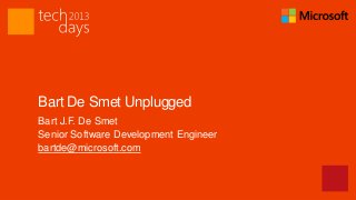 Bart De Smet Unplugged
Bart J.F. De Smet
Senior Software Development Engineer
bartde@microsoft.com
 