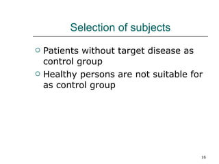 Selection of subjects Patients without target disease as control group Healthy persons are not suitable for as control group 