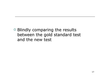 Blindly comparing the results between the gold standard test and the new test 