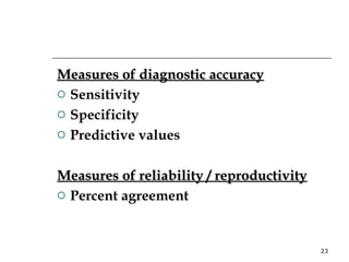 Measures of diagnostic accuracy Sensitivity Specificity Predictive values Measures of reliability / reproductivity Percent agreement 