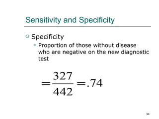 Sensitivity and Specificity Specificity Proportion of those without disease who are negative on the new diagnostic test 