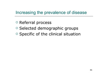 Increasing the prevalence of disease Referral process Selected demographic groups Specific of the clinical situation 