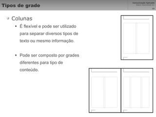 Tipos de grade Colunas É flexível e pode ser utilizado para separar diversos tipos de texto ou mesmo informação.  Pode ser composto por grades diferentes para tipo de conteúdo. 