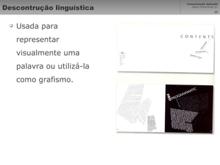 Descontrução linguística Usada para representar visualmente uma palavra ou utilizá-la como grafismo. 