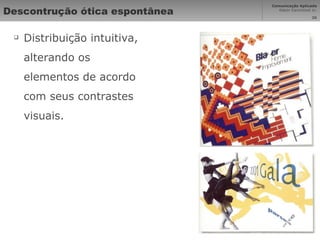 Descontrução ótica espontânea Distribuição intuitiva, alterando os elementos de acordo com seus contrastes visuais. 