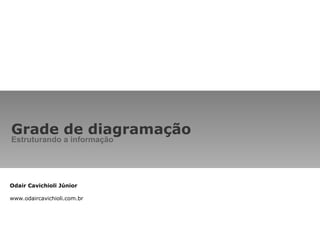 Grade de diagramação Estruturando a informação Odair Cavichioli Júnior www.odaircavichioli.com.br 