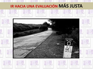 IR HACIA UNA EVALUACIÓN MÁS JUSTA 
 
