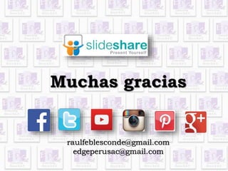 Muchas gracias 
raulfeblesconde@gmail.com 
edgeperusac@gmail.com 
