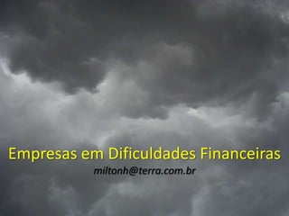 Empresas em Dificuldades Financeiras
           miltonh@terra.com.br
 