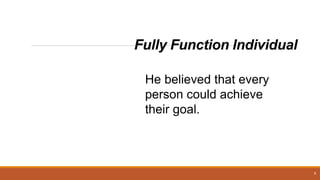 Fully Function Individual
8
He believed that every
person could achieve
their goal.
 