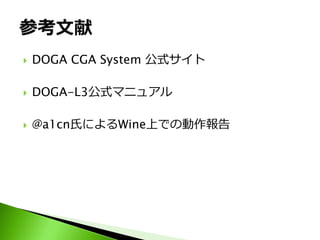    DOGA CGA System 公式サイト

   DOGA-L3公式マニュアル

   @a1cn氏によるWine上での動作報告
 