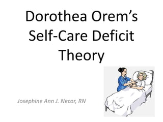 Dorothea Orem’s
Self-Care Deficit
Theory
Josephine Ann J. Necor, RN
 