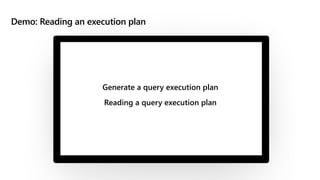 Demo: Reading an execution plan
Generate a query execution plan
Reading a query execution plan
 