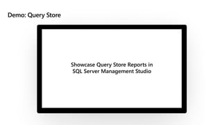 Demo: Query Store
Showcase Query Store Reports in
SQL Server Management Studio
 