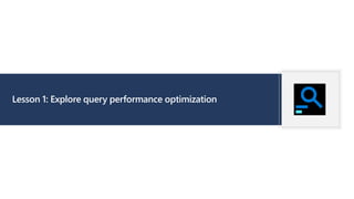Lesson 1: Explore query performance optimization
 