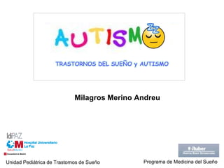 Milagros Merino Andreu Unidad Pediátrica de Trastornos de Sueño Programa de Medicina del Sueño  