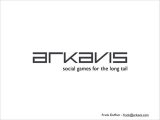 social games for the long tail




                  Frank Duffner - frank@arkavis.com
 