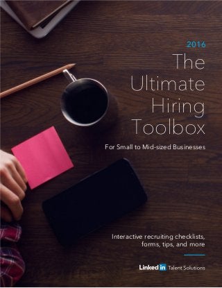 The
Ultimate
Hiring
Toolbox
2016
For Small to Mid-sized Businesses
Interactive recruiting checklists,
forms, tips, and more
 