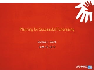 Planning for Successful Fundraising
Michael J. Worth
June 12, 2013
 