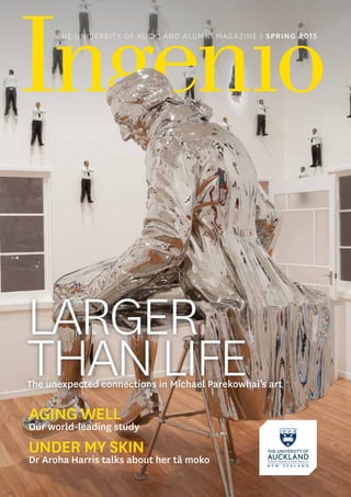 THE UNIVERSITY OF AUCKLAND ALUMNI MAGAZINE | SPRING 2015
AGING WELL
Our world-leading study
UNDER MY SKIN
Dr Aroha Harris talks about her tā moko
LARGER
THANLIFEThe unexpected connections in Michael Parekowhai’s art
 