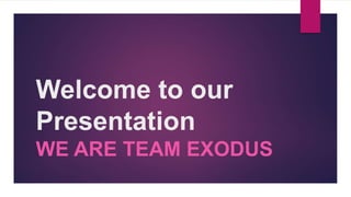 Welcome to our
Presentation
WE ARE TEAM EXODUS
 
