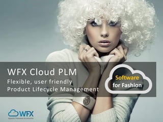 WFX Cloud PLM
Flexible, user friendly
Product Lifecycle Management
Software
for Fashion
 
