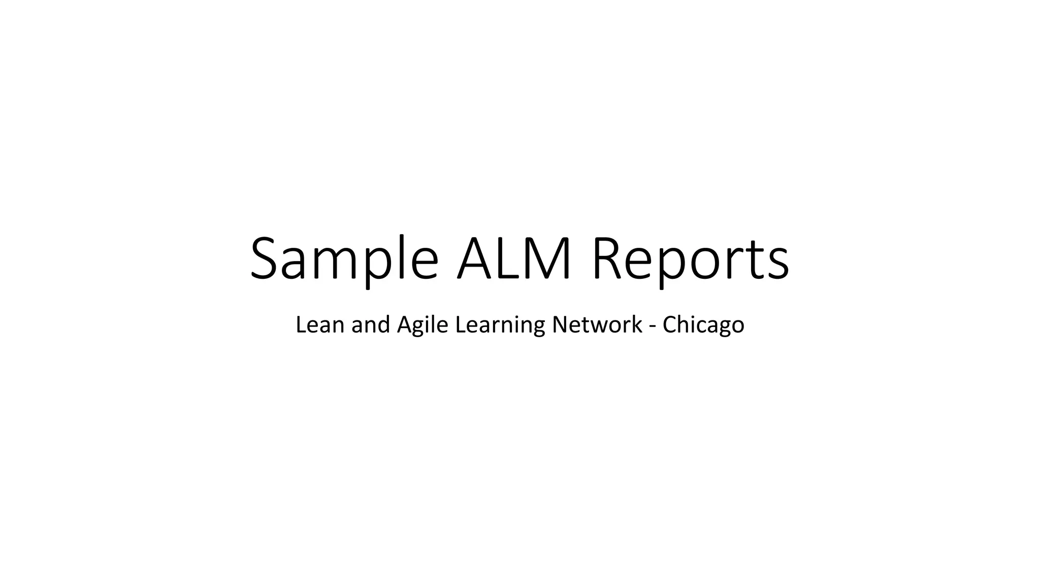 Sample ALM Reports
Lean and Agile Learning Network - Chicago
 