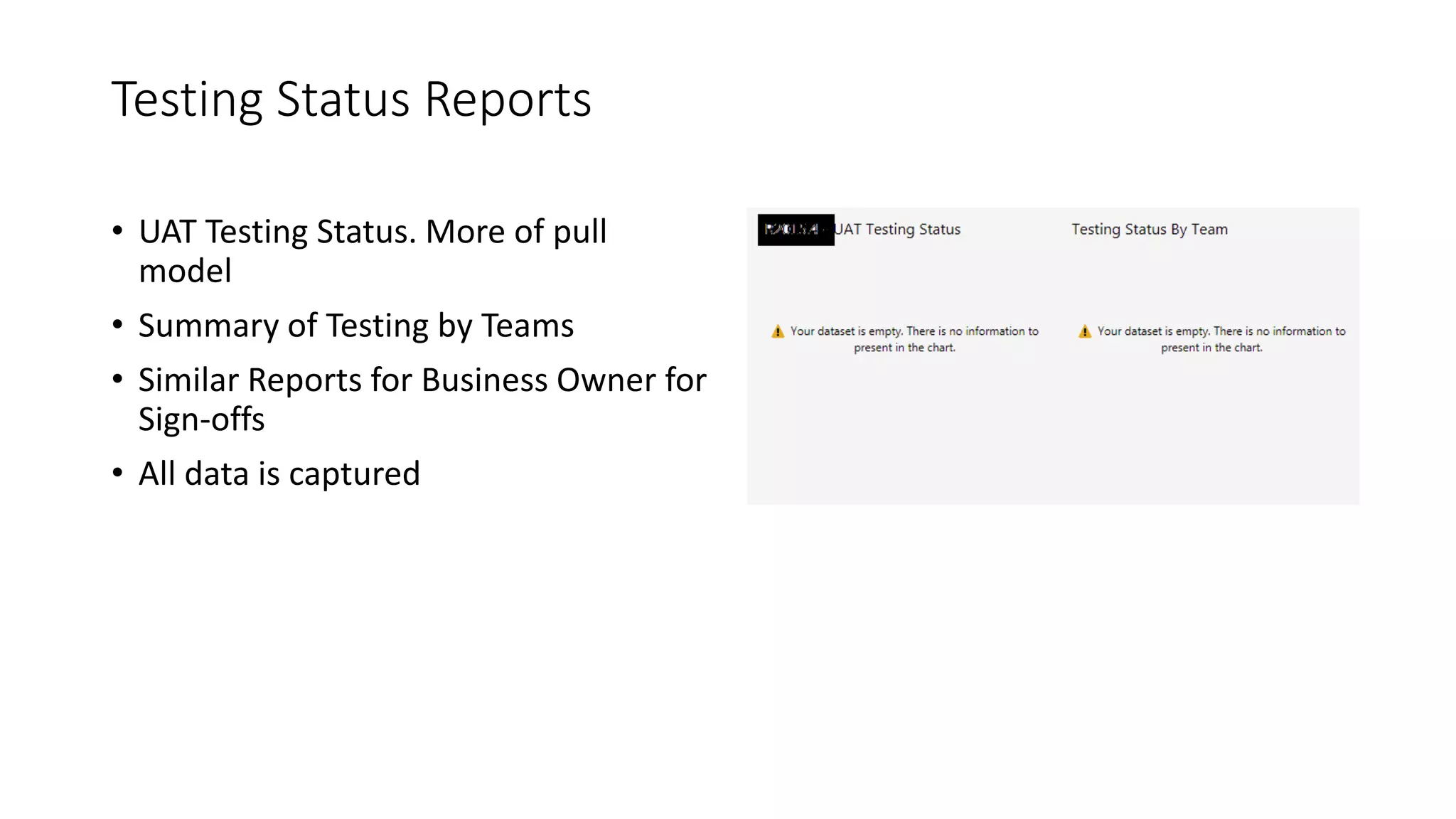 Testing Status Reports
• UAT Testing Status. More of pull
model
• Summary of Testing by Teams
• Similar Reports for Business Owner for
Sign-offs
• All data is captured
 
