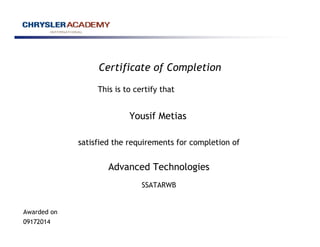 Certificate of Completion
This is to certify that
Yousif Metias
satisfied the requirements for completion of
Advanced Technologies
Awarded on
09172014
SSATARWB
 