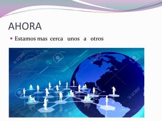 AHORA
Estamos mas cerca unos a otros