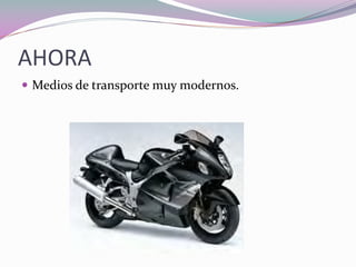 AHORA
Medios de transporte muy modernos.