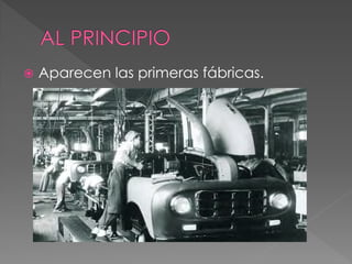  Aparecen las primeras fábricas.
 