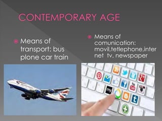  Means of
comunication:
movil,tetlephone,inter
net tv, newspaper
 Means of
transport: bus
plone car train
 