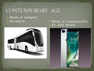  Means of transport:
Bus and car Means of communication.
TV AND MOVIL.
