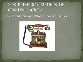  Se inventaron los teléfonos , no eran táctiles