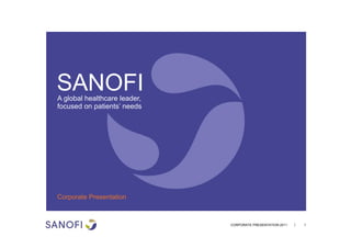 CORPORATE PRESENTATION 2011 1
Corporate Presentation
SANOFIA global healthcare leader,
focused on patients’ needs
 